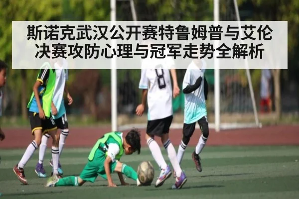 斯诺克武汉公开赛特鲁姆普与艾伦决赛攻防心理与冠军走势全解析